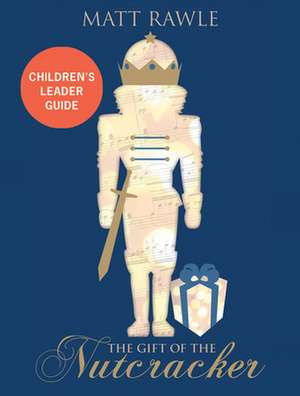 The Gift of the Nutcracker Children's Leader Guide de Matt Rawle