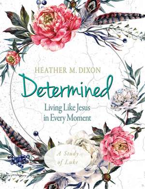 Determined - Women's Bible Study Participant Workbook de Heather M Dixon