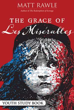 The Grace of Les Miserables Youth Study Book de Matt Rawle