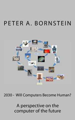 2030 - Will Computers Become Human? de Peter a. Bornstein