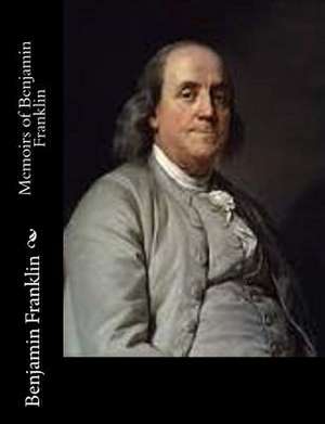 Memoirs of Benjamin Franklin de Benjamin Franklin