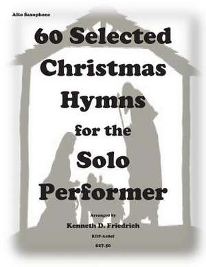 60 Selected Christmas Hymns for the Solo Performer-Alto Sax Version de Kenneth D. Friedrich