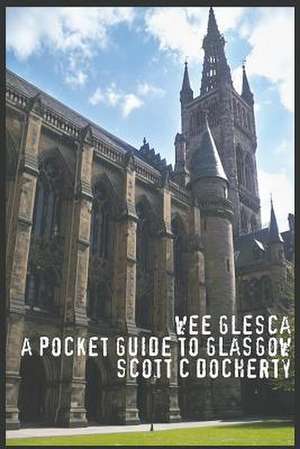 Wee Glesca - A Pocket Guide to Glasgow de MR Scott C. Docherty