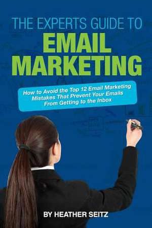 The Experts Guide to Email Marketing de Heather M. Seitz