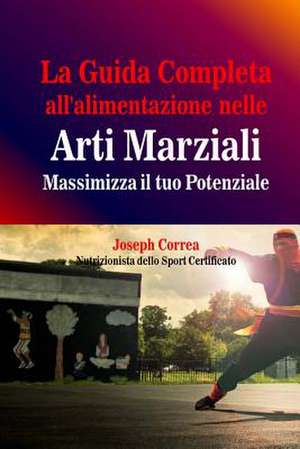 La Guida Completa All'alimentazione Nelle Arti Marziali de Correa (Nutrizionista Dello Sport Certif