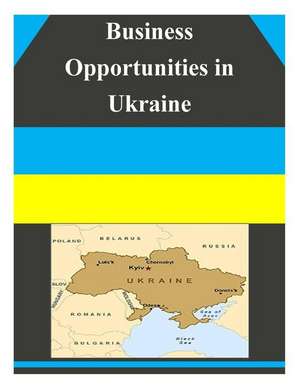 Business Opportunities in Ukraine de U S Dept of Commerce