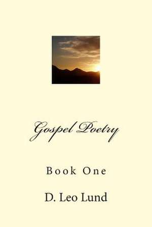 Gospel Poetry - Book One de D. Leo Lund