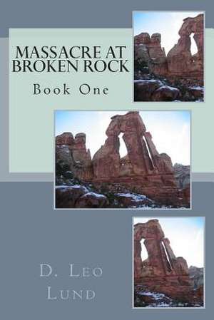 Massacre at Broken Rock - Book One de D. Leo Lund