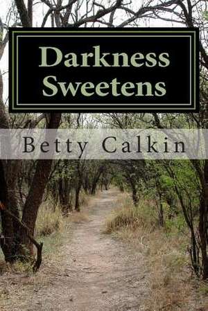 Darkness Sweetens de Betty Jeanne Calkin