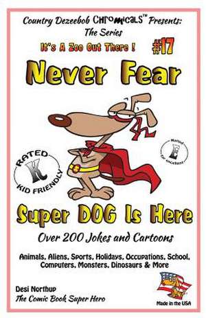 Never Fear Super Dog Is Here - Over 200 Jokes and Cartoons - Animals, Aliens, Sports, Holidays, Occupations, School, Computers, Monsters, Dinosaurs & de Desi Northup