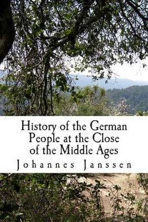 History of the German People at the Close of the Middle Ages de Johannes Janssen