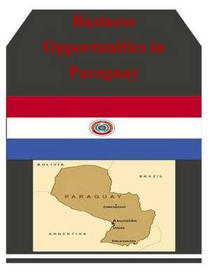 Business Opportunities in Paraguay de U S Dept of Commerce