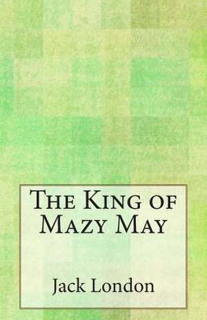 The King of Mazy May de Jack London