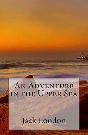 An Adventure in the Upper Sea de Jack London