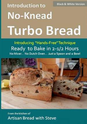 Introduction to No-Knead Turbo Bread (Ready to Bake in 2-1/2 Hours... No Mixer... No Dutch Oven... Just a Spoon and a Bowl) (B&w Version) de Steve Gamelin