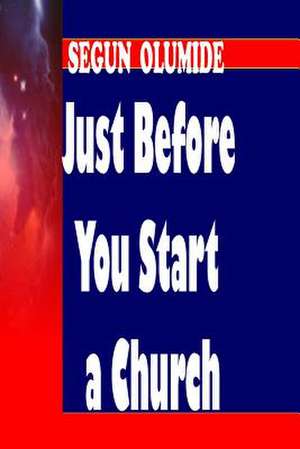 Just Before You Start a Church de Pst Segun Olumide