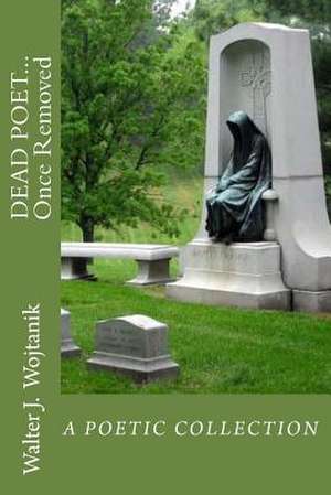 Dead Poet... Once Removed de Walter J. Wojtanik