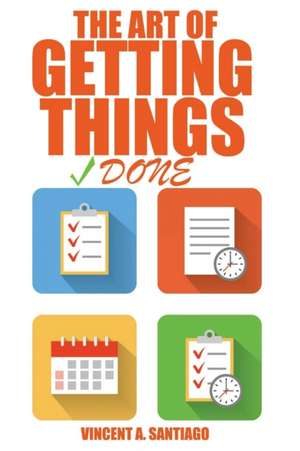 The Art of Getting Things Done de Vincent a. Santiago