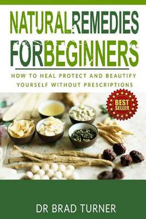 Natural Remedies for Beginners de Dr Brad Turner