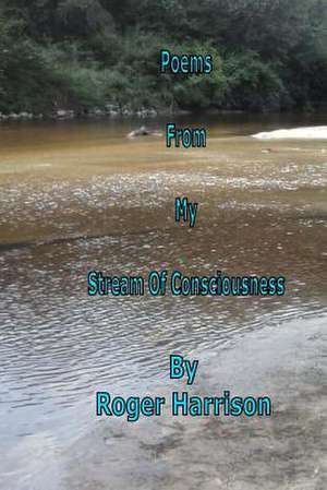 Poems from My Stream of Consciousness de Roger Harrison