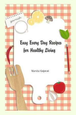 Easy Every Day Recipes for Healthy Living de Marsha Gujurati