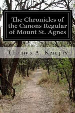 The Chronicles of the Canons Regular of Mount St. Agnes de Thomas a. Kempis