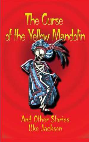 The Curse of the Yellow Mandolin and Other Stories de Uke Jackson