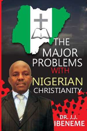 The Major Problems with Nigerian Christianity de Dr J. J. Ibeneme