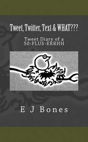 Tweet, Twitter, Text, & What de E. J. Bones