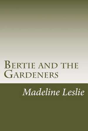 Bertie and the Gardeners de Madeline Leslie