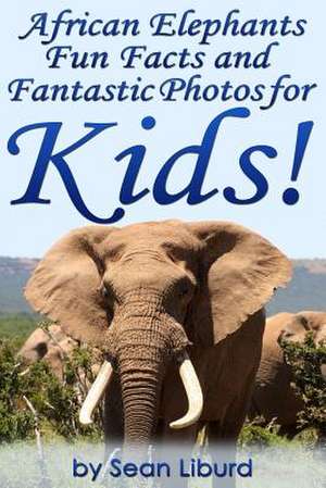 African Elephants Fun Facts and Fantastic Photos for Kids! de MR Sean Liburd