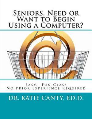 Seniors, Need or Want to Begin Using a Computer? de Dr Katie Canty Ed D.