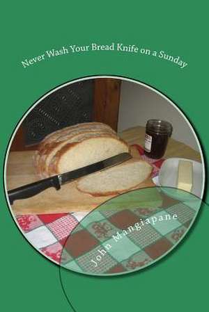 Never Wash Your Bread Knife on a Sunday de John Mangiapane