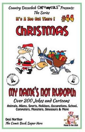 Christmas - My Name's Not Rudolph - Over 200 Jokes + Cartoons - Animals, Aliens, Sports, Holidays, Occupations, School, Computers, Monsters, Dinosaurs de Desi Northup