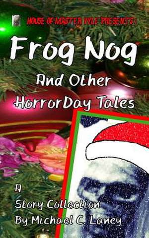 Frog Nog and Other Horrorday Tales de Michael C. Laney