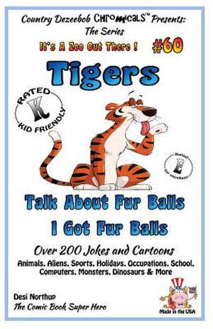 Tigers - Talk about Fur Balls - I Got Fur Balls - Over 200 Jokes and Cartoons - Animals, Aliens, Sports, Holidays, Occupations, School, Computers, Mon de Desi Northup