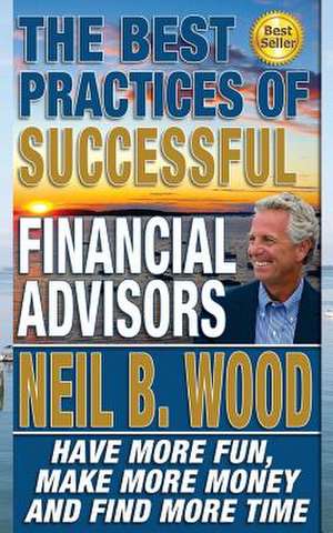 The Best Practices of Successful Financial Advisors de Neil Wood