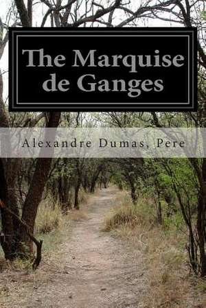 The Marquise de Ganges de Pere Alexandre Dumas