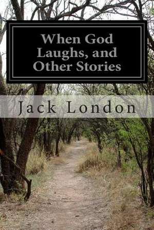 When God Laughs, and Other Stories de Jack London