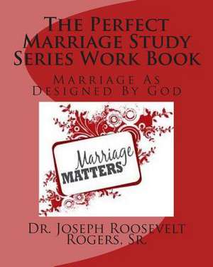 The Perfect Marriage Study Series Work Book de Sr. Dr Joseph Roosevelt Rogers