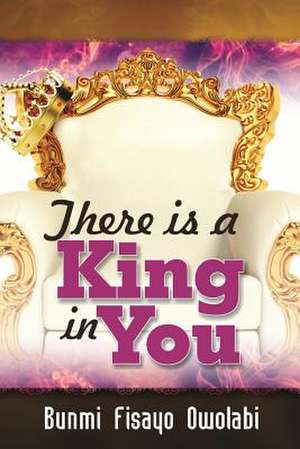 There Is a King in You de Bunmi Fisayo Owolabi