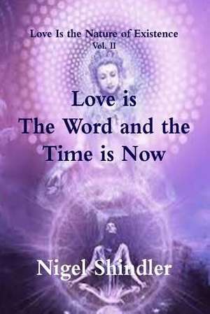 Love Is the Word and the Time Is Now de Nigel Shindler Ph. D.