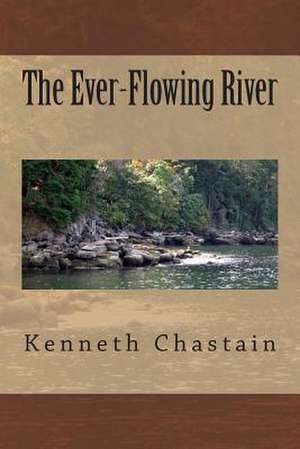 The Ever-Flowing River de Kenneth D. Chastain