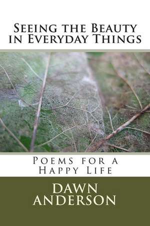 Seeing the Beauty in Everyday Things de Dawn Anderson