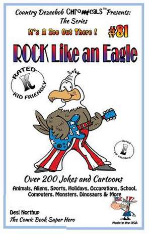 Rock Like an Eagle - Over 200 Jokes + Cartoons - Animals, Aliens, Sports, Holidays, Occupations, School, Computers, Monsters, Dinosaurs & More - In Bl de Desi Northup