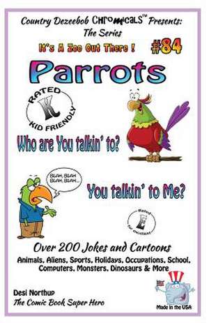 Parrots Who You Talkin' To--You Talkin' to Me? - Over 200 Jokes + Cartoons - Animals, Aliens, Sports, Holidays, Occupations, School, Computers, Monste de Desi Northup