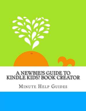 A Newbies Guide to Kindle Kids' Book Creator de Minute Help Guides