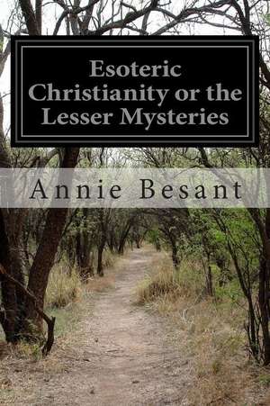 Esoteric Christianity or the Lesser Mysteries de Annie Besant