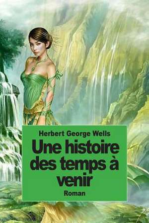 Une Histoire Des Temps a Venir de Herbert George Wells