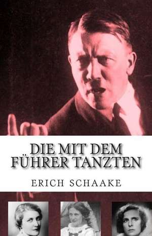 Die Mit Dem Fuhrer Tanzten de Erich Schaake